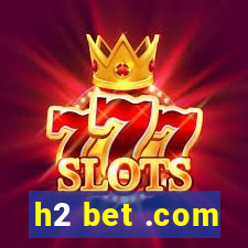 h2 bet .com